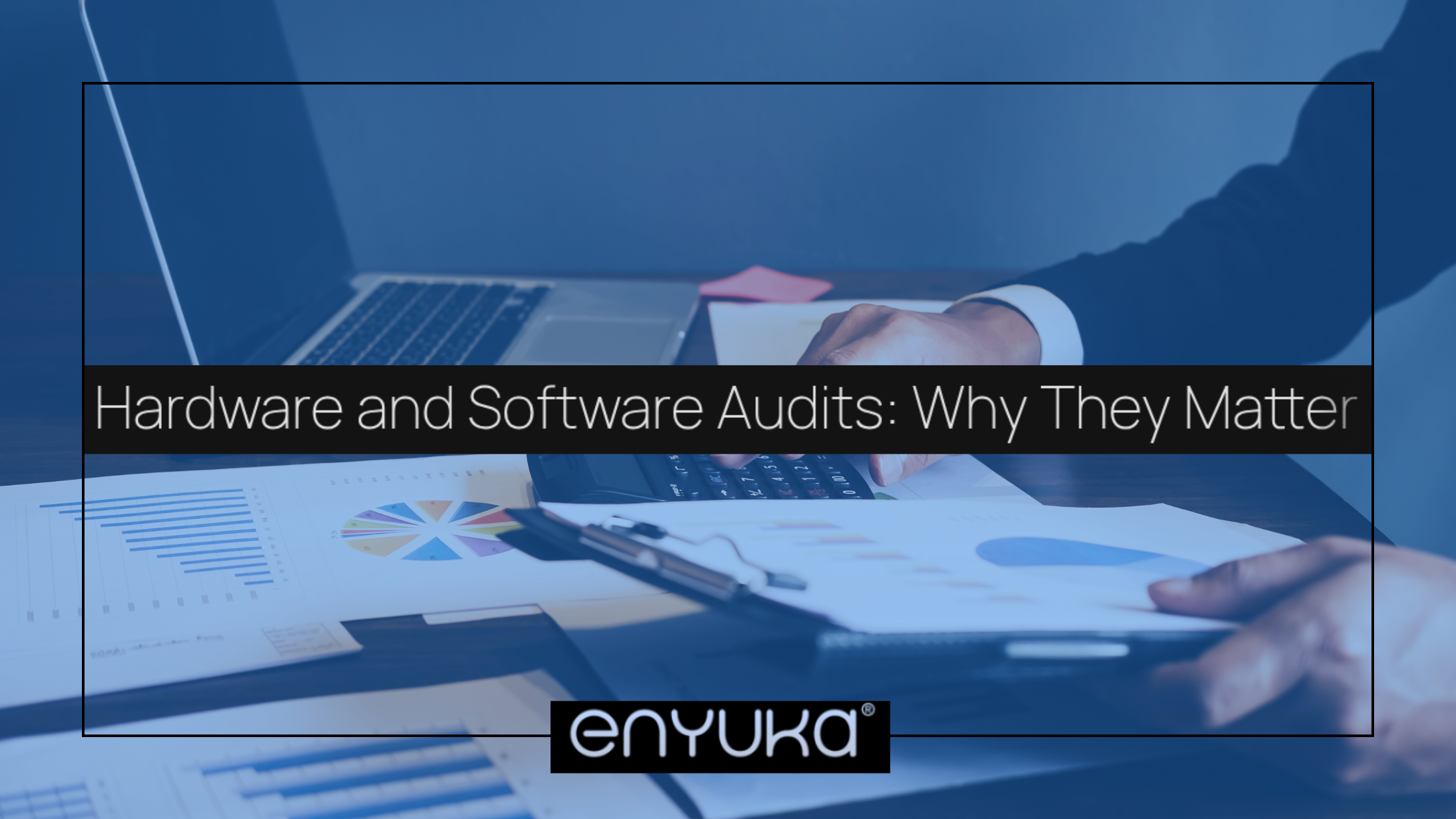 Hardware and Software Audits: Why They Matter